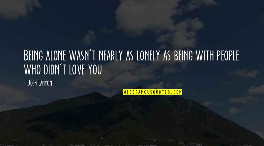 Spit In Your Mouth Quotes By Josh Lanyon: Being alone wasn't nearly as lonely as being