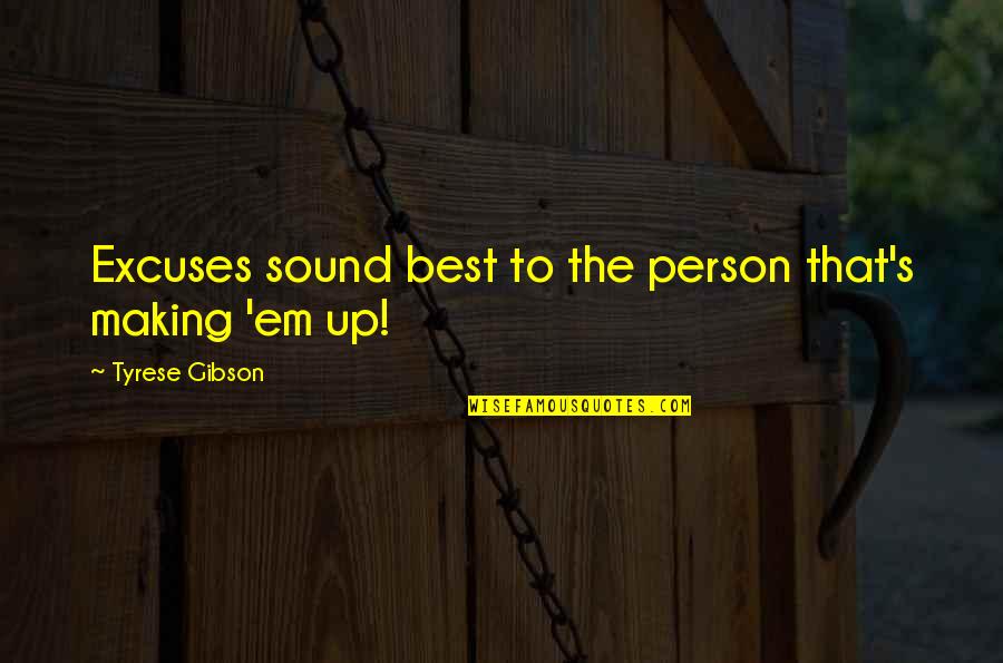 Spit In Your Mouth Quotes By Tyrese Gibson: Excuses sound best to the person that's making Spit In Your Mouth Quotes By Tyrese Gibson: Excuses sound best to the person that's making