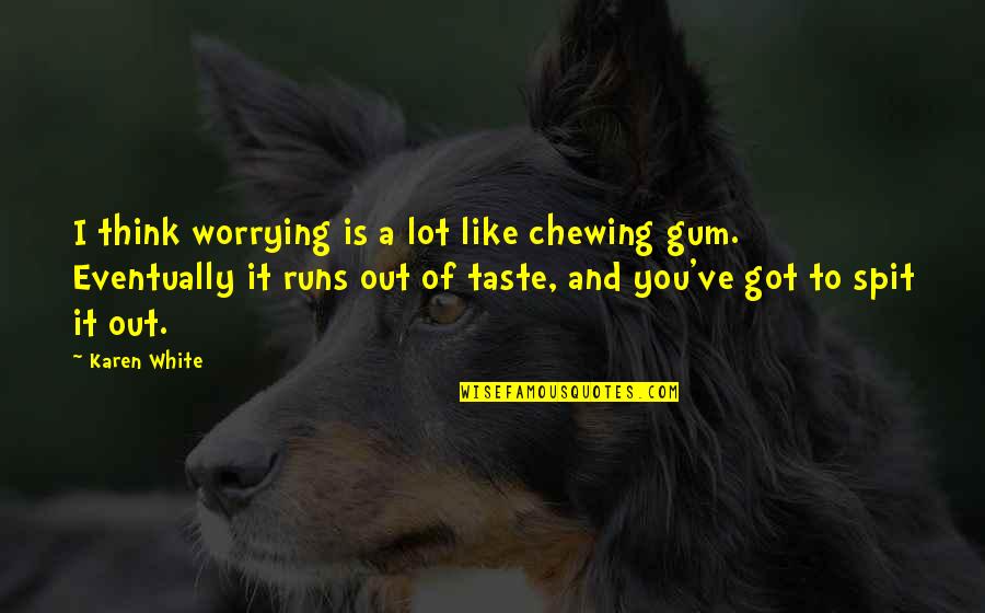 Spit It Out Quotes By Karen White: I think worrying is a lot like chewing