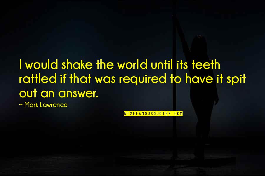 Spit It Out Quotes By Mark Lawrence: I would shake the world until its teeth