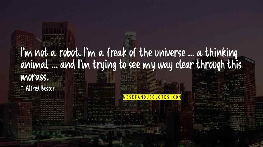 Spit Me Out Quotes By Alfred Bester: I'm not a robot. I'm a freak of Spit Me Out Quotes By Alfred Bester: I'm not a robot. I'm a freak of