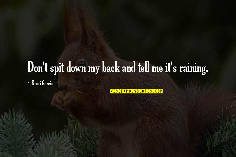 Spit Me Out Quotes By Kami Garcia: Don't spit down my back and tell me Spit Me Out Quotes By Kami Garcia: Don't spit down my back and tell me