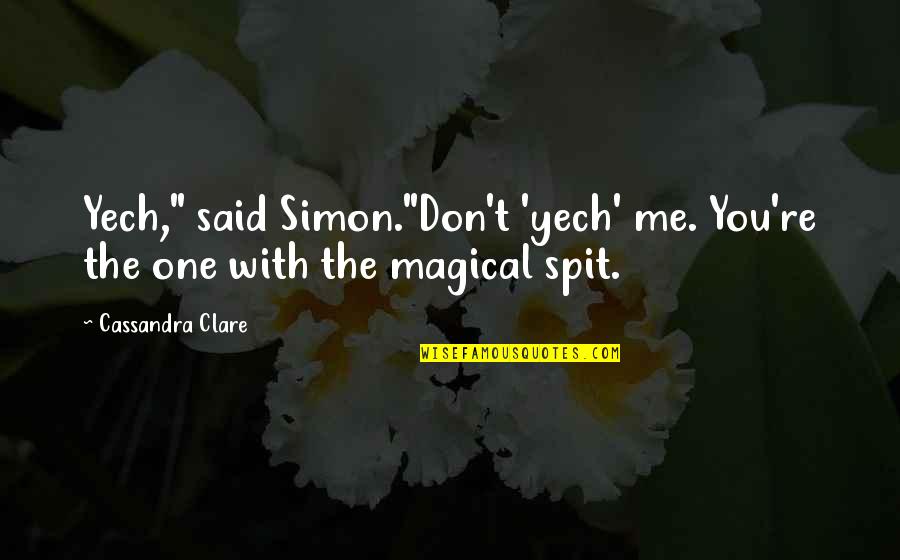 Spit On Me Quotes By Cassandra Clare: Yech," said Simon."Don't 'yech' me. You're the one