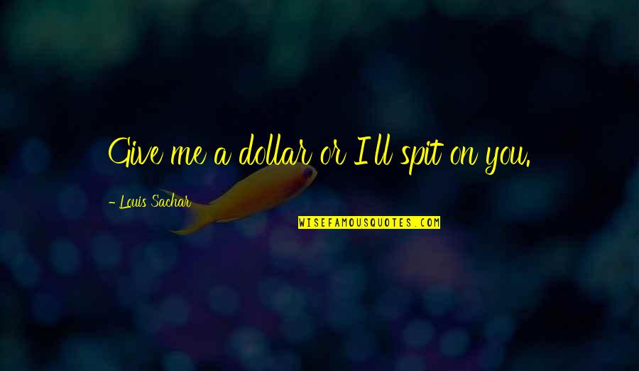 Spit On Me Quotes By Louis Sachar: Give me a dollar or I'll spit on