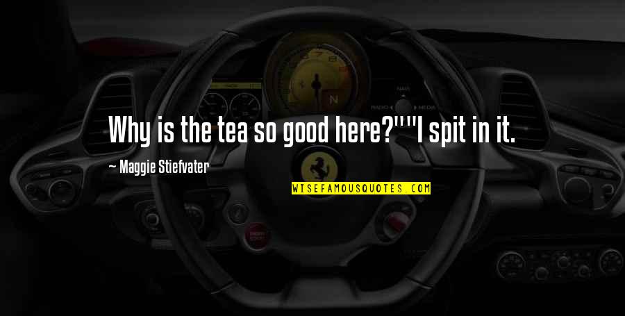 Spit Quotes By Maggie Stiefvater: Why is the tea so good here?""I spit