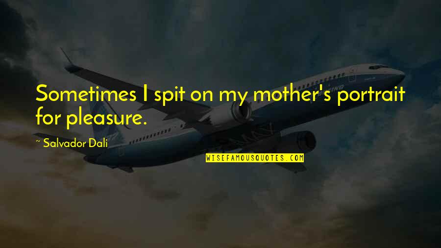 Spit Quotes By Salvador Dali: Sometimes I spit on my mother's portrait for