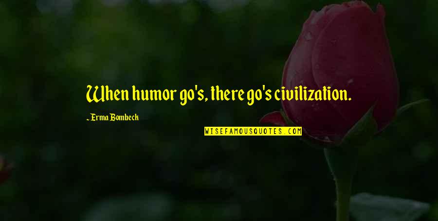 Spit Roast Quotes By Erma Bombeck: When humor go's, there go's civilization.