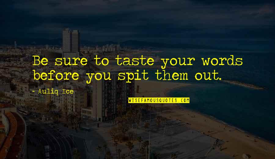 Spit Them Out Quotes By Auliq Ice: Be sure to taste your words before you
