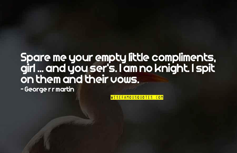 Spit Them Out Quotes By George R R Martin: Spare me your empty little compliments, girl ...
