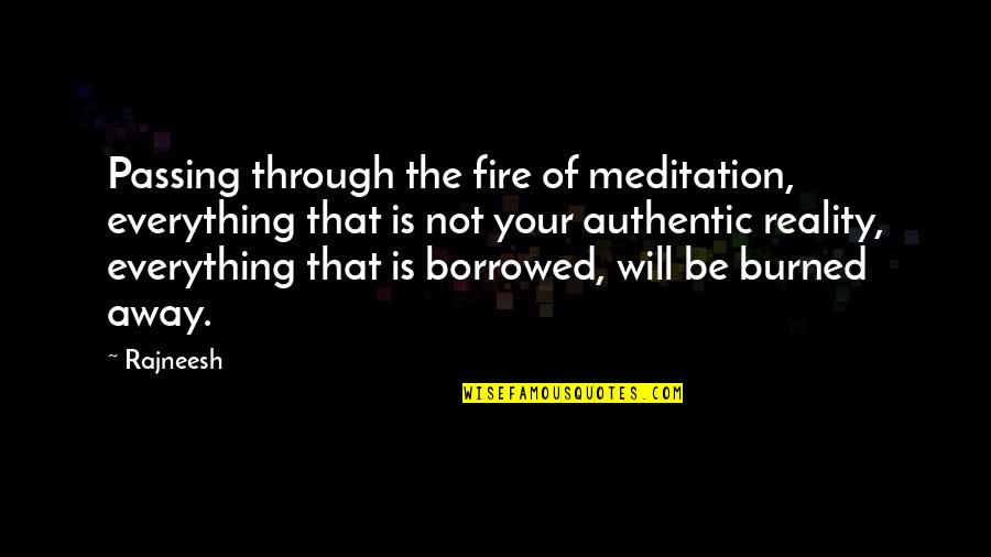 Spitale Cluj Quotes By Rajneesh: Passing through the fire of meditation, everything that