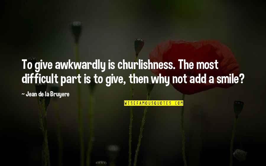 Spitales Metairie Quotes By Jean De La Bruyere: To give awkwardly is churlishness. The most difficult Spitales Metairie Quotes By Jean De La Bruyere: To give awkwardly is churlishness. The most difficult