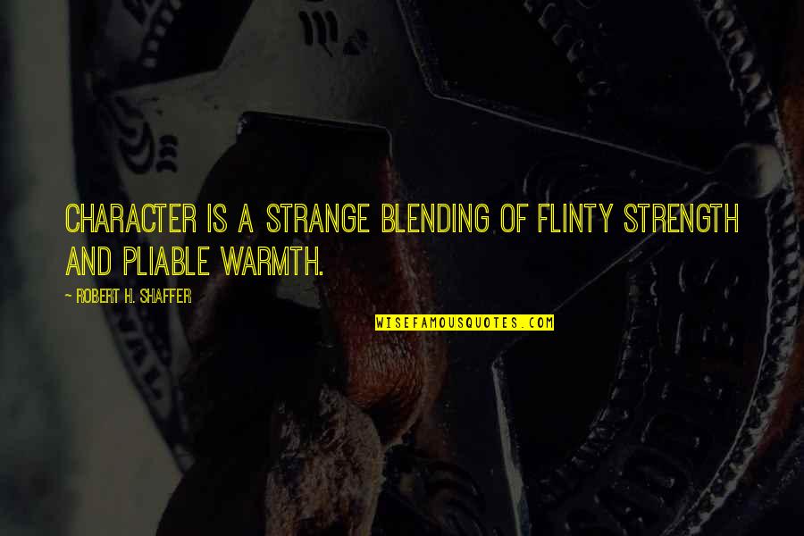Spitales Metairie Quotes By Robert H. Shaffer: Character is a strange blending of flinty strength Spitales Metairie Quotes By Robert H. Shaffer: Character is a strange blending of flinty strength