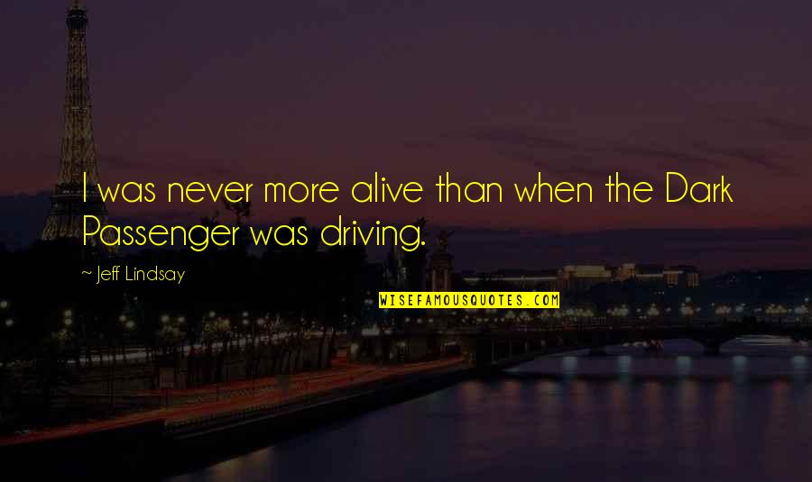 Spitalfields England Quotes By Jeff Lindsay: I was never more alive than when the