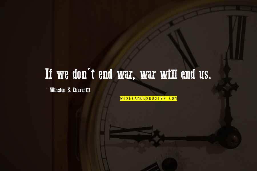 Spitalfields Nippers Quotes By Winston S. Churchill: If we don't end war, war will end