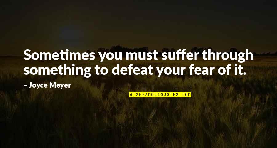 Spitball Quotes By Joyce Meyer: Sometimes you must suffer through something to defeat