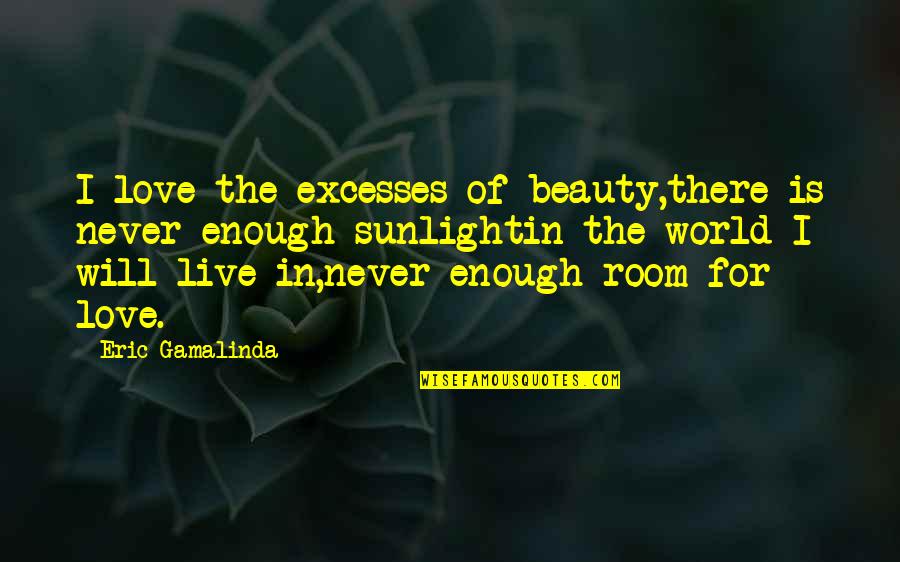 Spite Fences Book Quotes By Eric Gamalinda: I love the excesses of beauty,there is never Spite Fences Book Quotes By Eric Gamalinda: I love the excesses of beauty,there is never