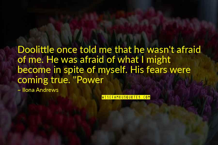 Spite Me Quotes By Ilona Andrews: Doolittle once told me that he wasn't afraid