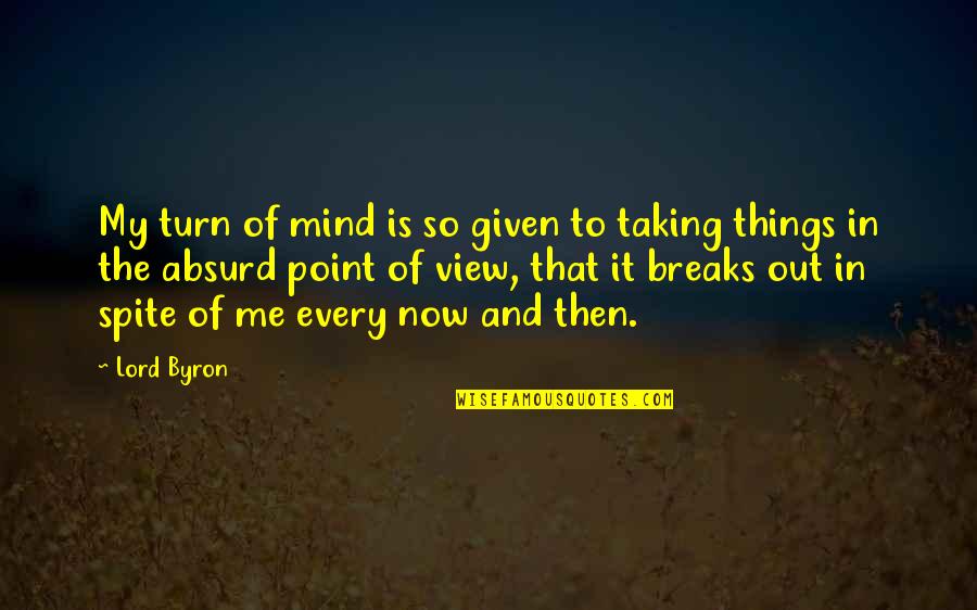 Spite Me Quotes By Lord Byron: My turn of mind is so given to