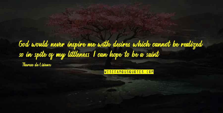Spite Me Quotes By Therese De Lisieux: God would never inspire me with desires which