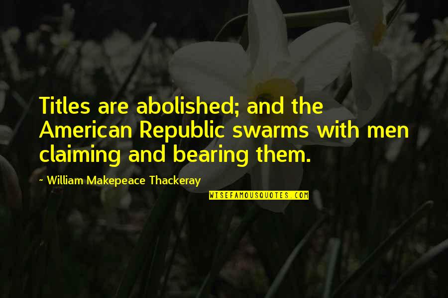 Spiteat Quotes By William Makepeace Thackeray: Titles are abolished; and the American Republic swarms Spiteat Quotes By William Makepeace Thackeray: Titles are abolished; and the American Republic swarms