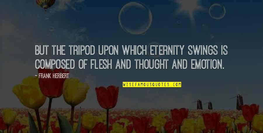 Spiteful Ex Boyfriend Quotes By Frank Herbert: But the tripod upon which Eternity swings is
