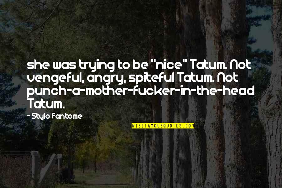 Spiteful Mother Quotes By Stylo Fantome: she was trying to be "nice" Tatum. Not