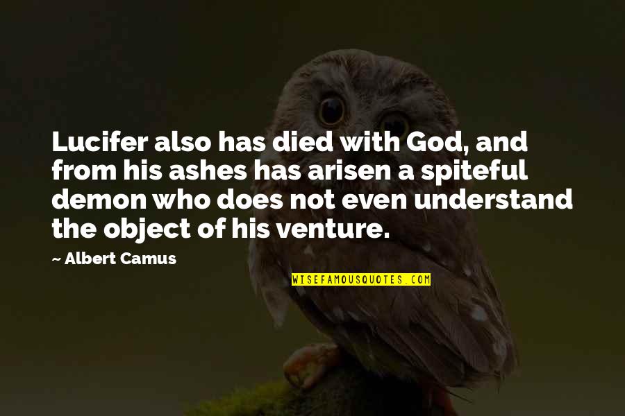 Spiteful Quotes By Albert Camus: Lucifer also has died with God, and from