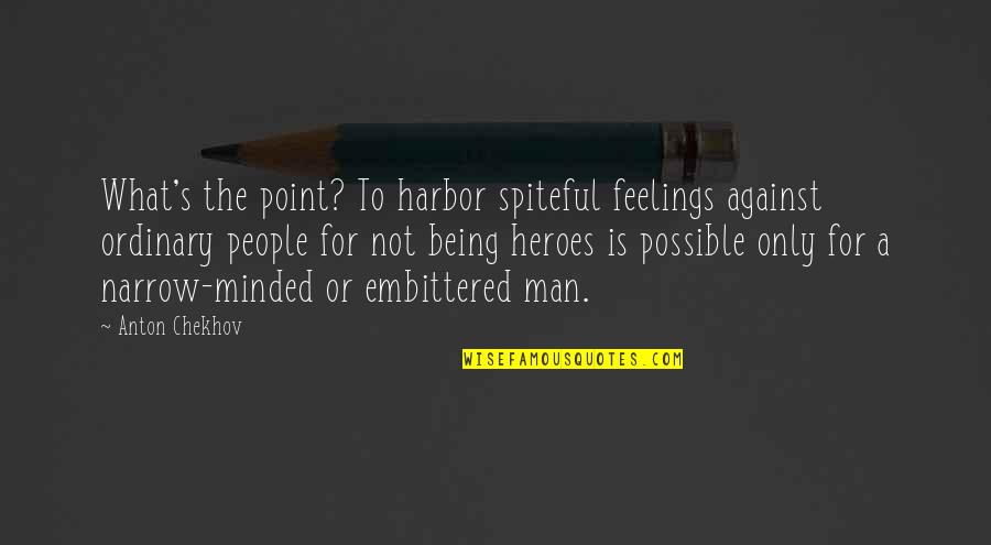 Spiteful Quotes By Anton Chekhov: What's the point? To harbor spiteful feelings against