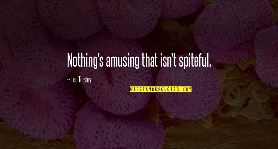 Spiteful Quotes By Leo Tolstoy: Nothing's amusing that isn't spiteful. Spiteful Quotes By Leo Tolstoy: Nothing's amusing that isn't spiteful.