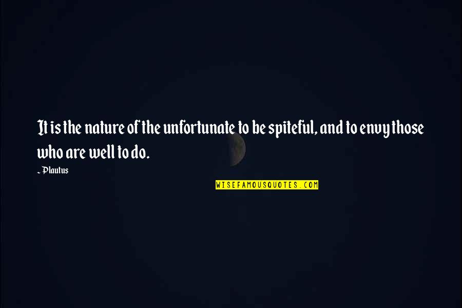 Spiteful Quotes By Plautus: It is the nature of the unfortunate to