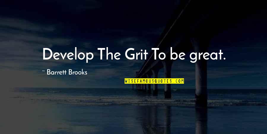 Spiteful Words Quotes By Barrett Brooks: Develop The Grit To be great.
