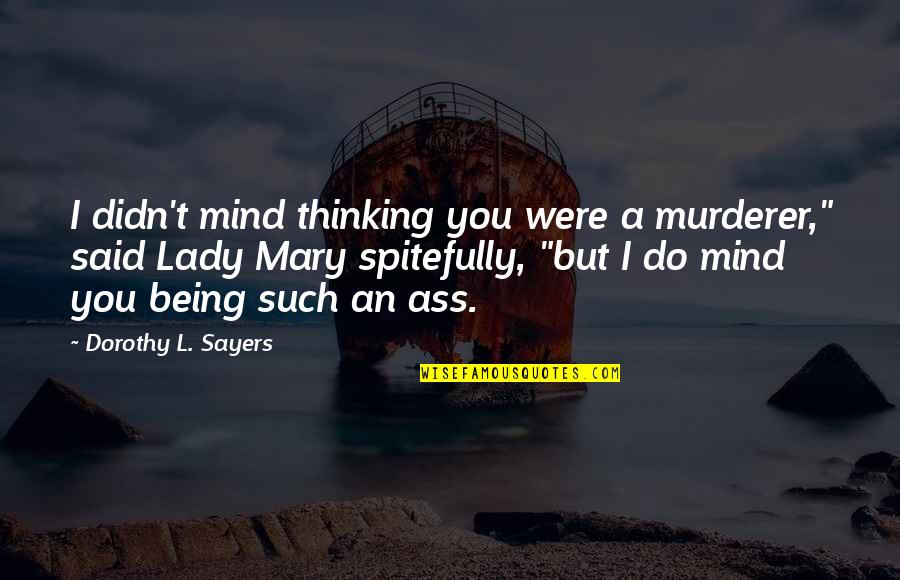 Spitefully Quotes By Dorothy L. Sayers: I didn't mind thinking you were a murderer,"