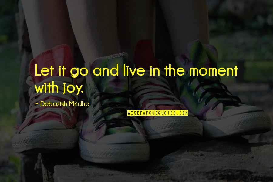 Spitefulness Quotes By Debasish Mridha: Let it go and live in the moment