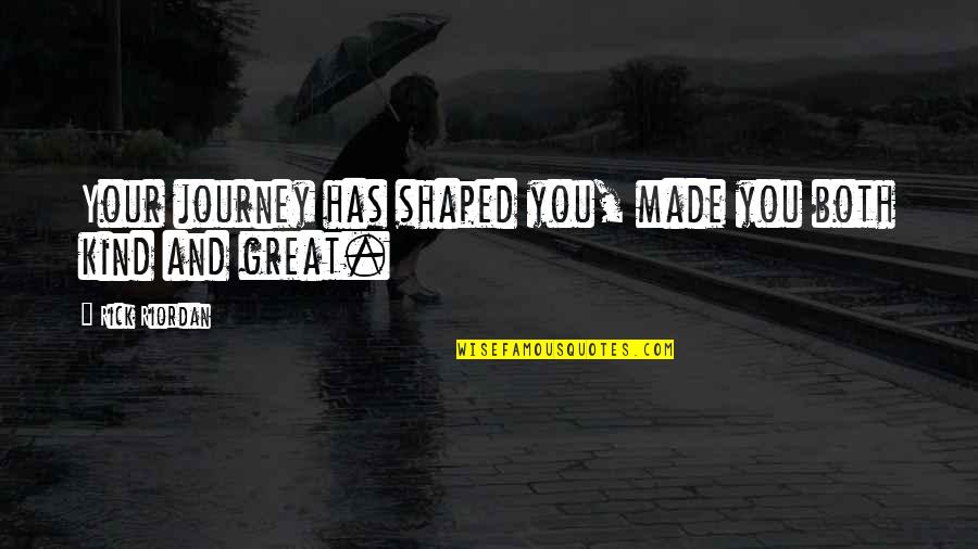 Spitestown Quotes By Rick Riordan: Your journey has shaped you, made you both Spitestown Quotes By Rick Riordan: Your journey has shaped you, made you both