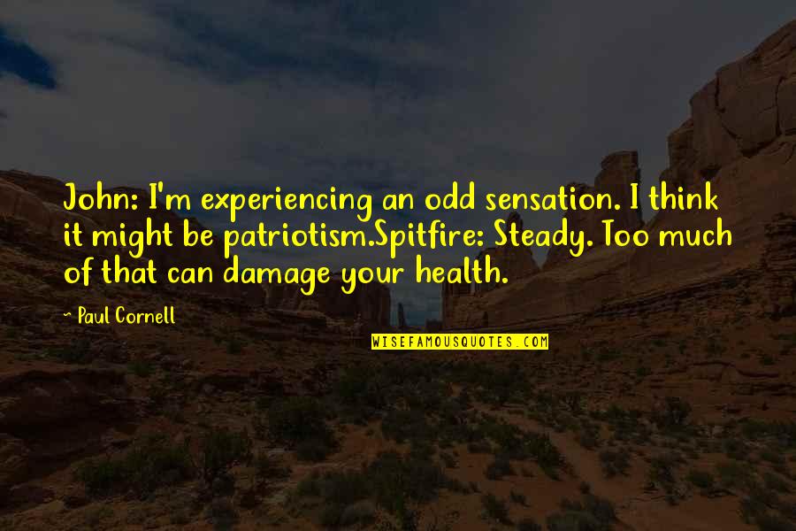 Spitfire Quotes By Paul Cornell: John: I'm experiencing an odd sensation. I think Spitfire Quotes By Paul Cornell: John: I'm experiencing an odd sensation. I think