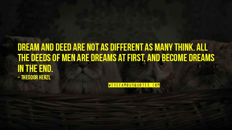 Spitis Quotes By Theodor Herzl: Dream and deed are not as different as Spitis Quotes By Theodor Herzl: Dream and deed are not as different as