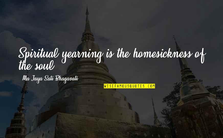 Spititual Quotes By Ma Jaya Sati Bhagavati: Spiritual yearning is the homesickness of the soul.