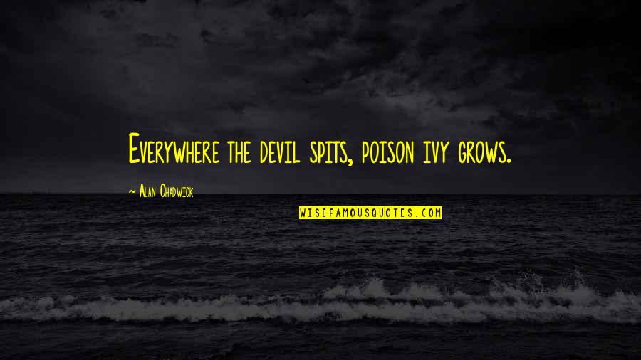 Spits Quotes By Alan Chadwick: Everywhere the devil spits, poison ivy grows. Spits Quotes By Alan Chadwick: Everywhere the devil spits, poison ivy grows.