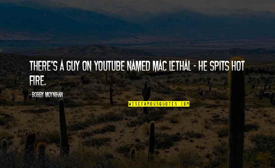 Spits Quotes By Bobby Moynihan: There's a guy on YouTube named Mac Lethal Spits Quotes By Bobby Moynihan: There's a guy on YouTube named Mac Lethal