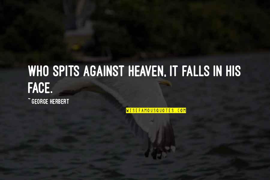 Spits Quotes By George Herbert: Who spits against heaven, it falls in his Spits Quotes By George Herbert: Who spits against heaven, it falls in his