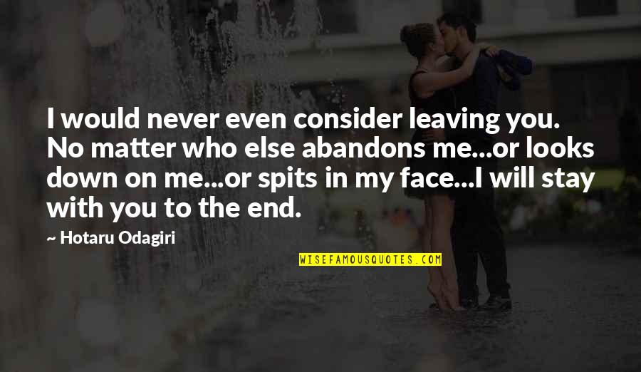 Spits Quotes By Hotaru Odagiri: I would never even consider leaving you. No Spits Quotes By Hotaru Odagiri: I would never even consider leaving you. No