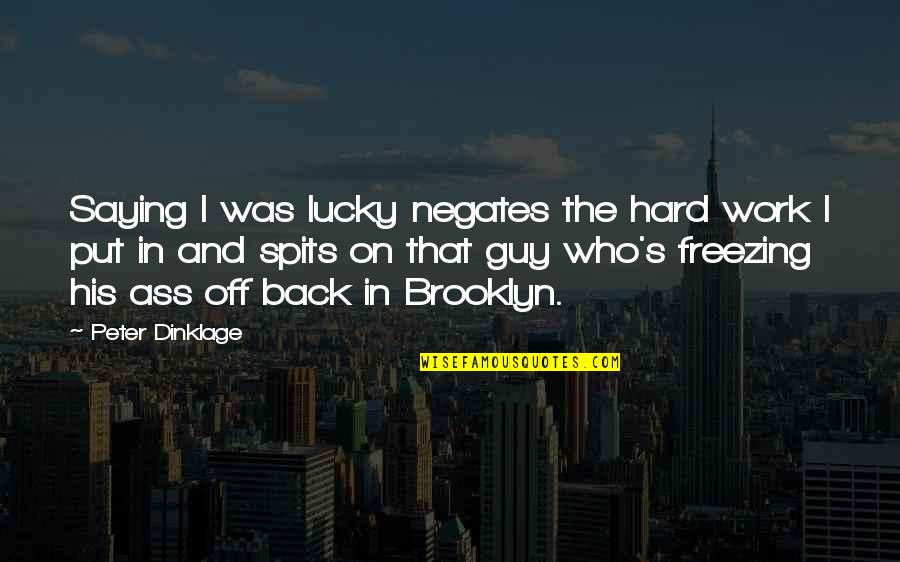 Spits Quotes By Peter Dinklage: Saying I was lucky negates the hard work Spits Quotes By Peter Dinklage: Saying I was lucky negates the hard work