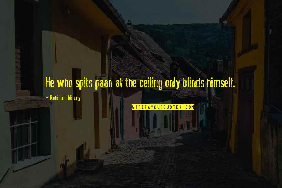 Spits Quotes By Rohinton Mistry: He who spits paan at the ceiling only Spits Quotes By Rohinton Mistry: He who spits paan at the ceiling only