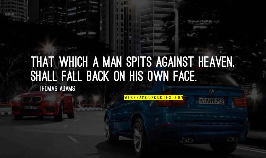Spits Quotes By Thomas Adams: That which a man spits against heaven, shall