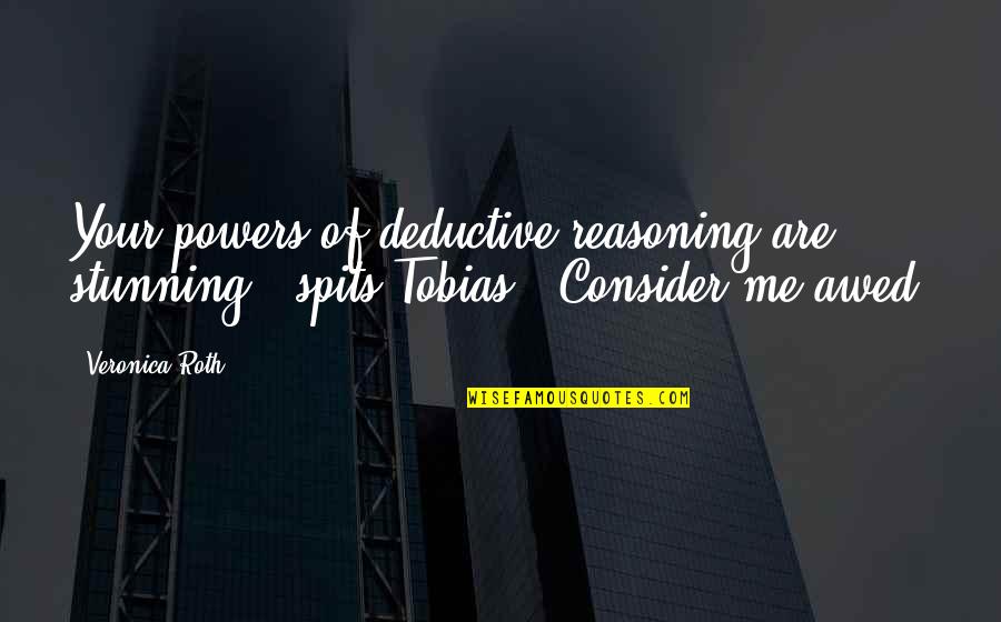 Spits Quotes By Veronica Roth: Your powers of deductive reasoning are stunning," spits