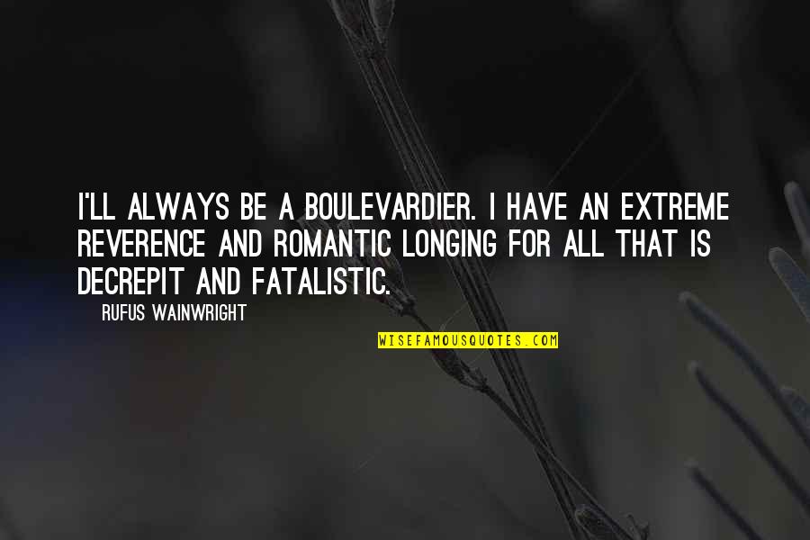Spittal Ballylanders Quotes By Rufus Wainwright: I'll always be a boulevardier. I have an Spittal Ballylanders Quotes By Rufus Wainwright: I'll always be a boulevardier. I have an