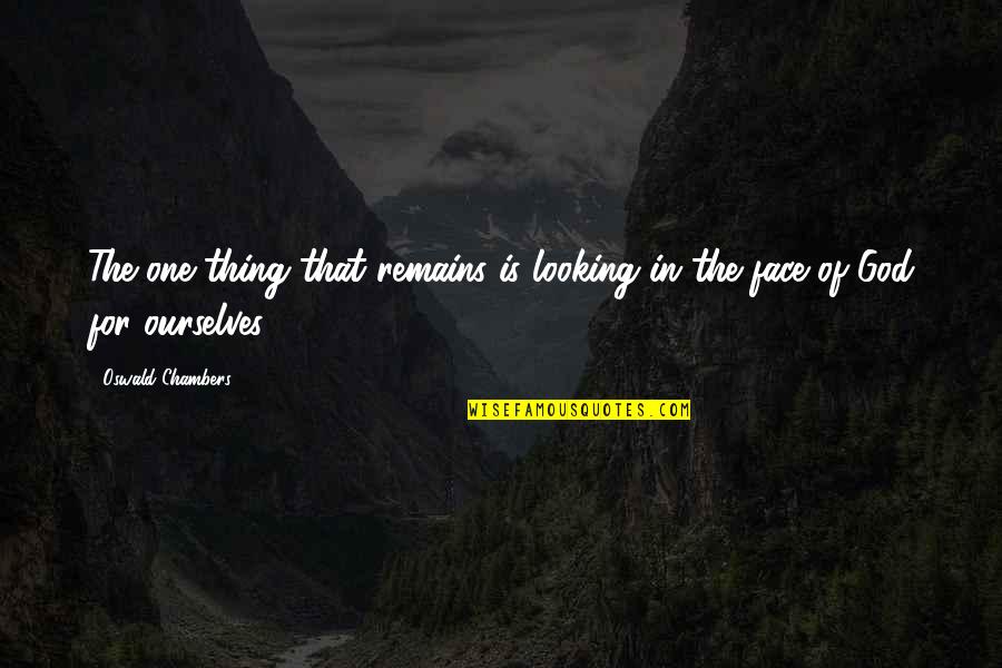 Spittal Quotes By Oswald Chambers: The one thing that remains is looking in Spittal Quotes By Oswald Chambers: The one thing that remains is looking in