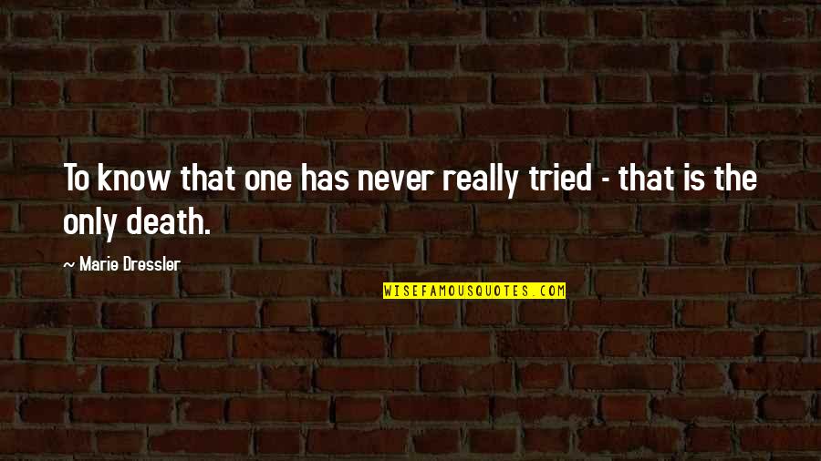 Spitted Out Quotes By Marie Dressler: To know that one has never really tried Spitted Out Quotes By Marie Dressler: To know that one has never really tried
