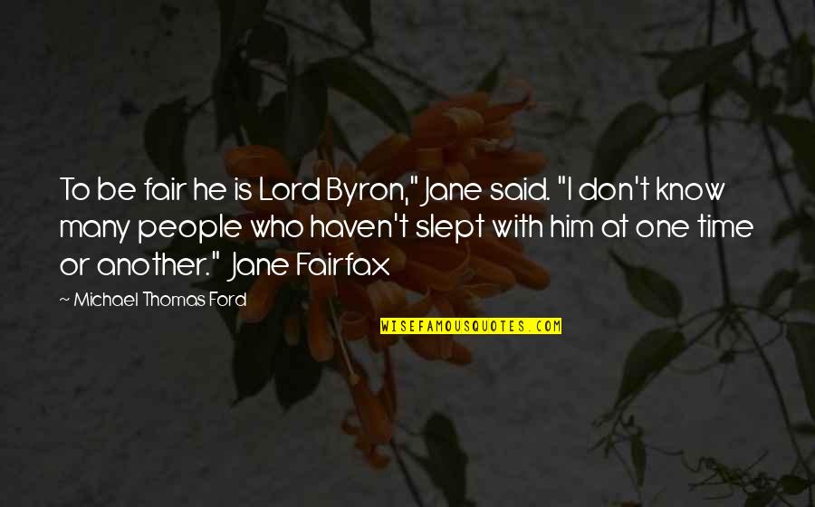 Spitted Out Quotes By Michael Thomas Ford: To be fair he is Lord Byron," Jane