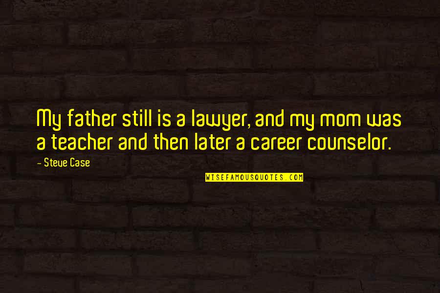 Spitted Out Quotes By Steve Case: My father still is a lawyer, and my Spitted Out Quotes By Steve Case: My father still is a lawyer, and my